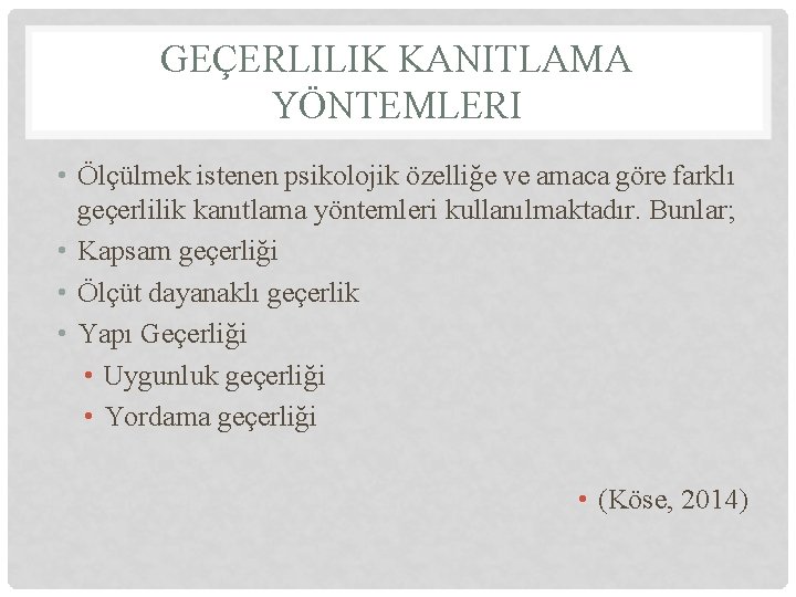 GEÇERLILIK KANITLAMA YÖNTEMLERI • Ölçülmek istenen psikolojik özelliğe ve amaca göre farklı geçerlilik kanıtlama