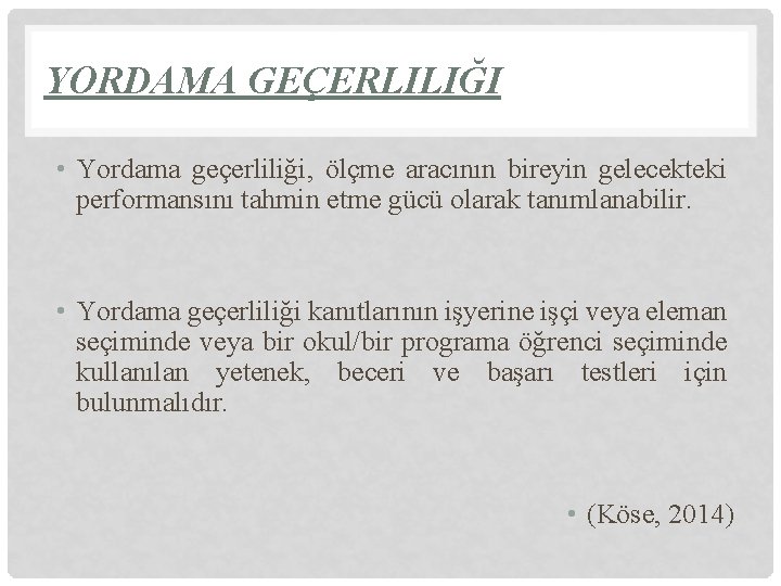 YORDAMA GEÇERLILIĞI • Yordama geçerliliği, ölçme aracının bireyin gelecekteki performansını tahmin etme gücü olarak