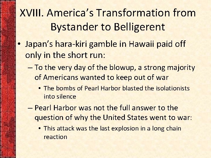 XVIII. America’s Transformation from Bystander to Belligerent • Japan’s hara-kiri gamble in Hawaii paid XVIII. America’s Transformation from Bystander to Belligerent • Japan’s hara-kiri gamble in Hawaii paid