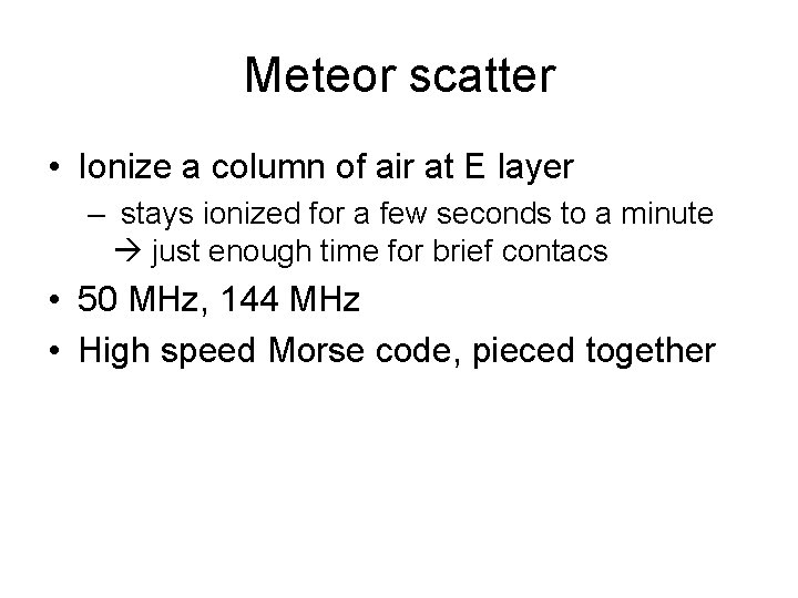 Meteor scatter • Ionize a column of air at E layer – stays ionized