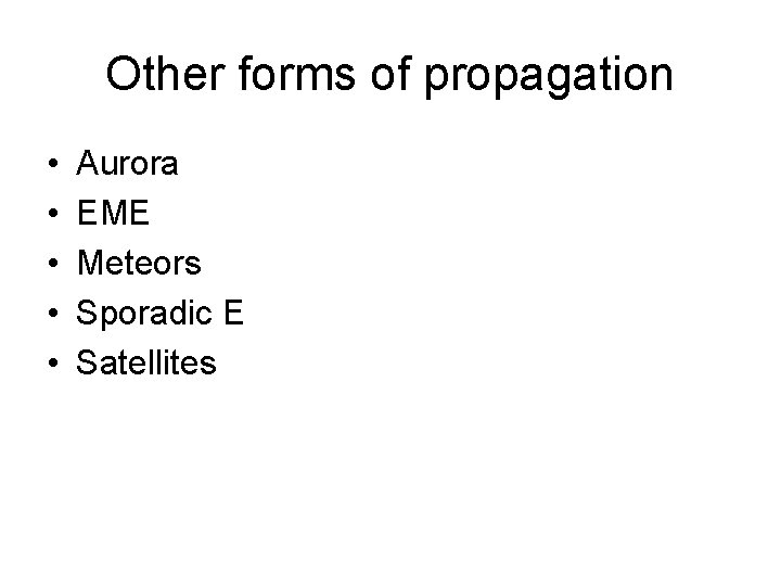 Other forms of propagation • • • Aurora EME Meteors Sporadic E Satellites 