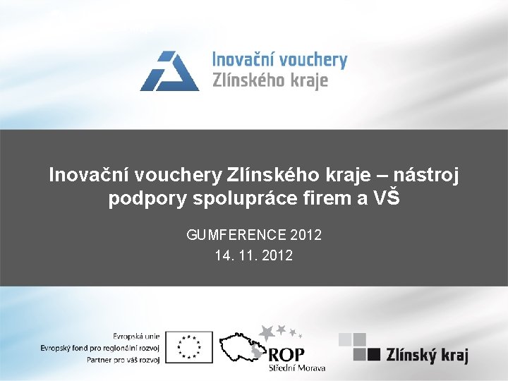 Inovační vouchery Zlínského kraje – nástroj podpory spolupráce firem a VŠ GUMFERENCE 2012 14.