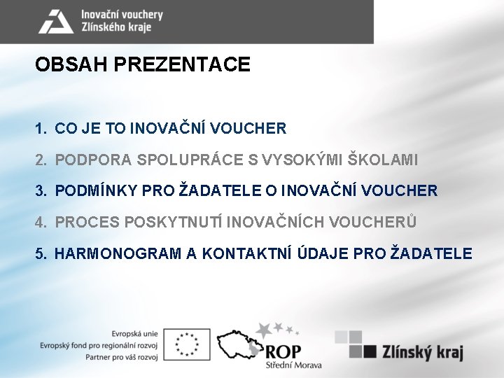 OBSAH PREZENTACE 1. CO JE TO INOVAČNÍ VOUCHER 2. PODPORA SPOLUPRÁCE S VYSOKÝMI ŠKOLAMI