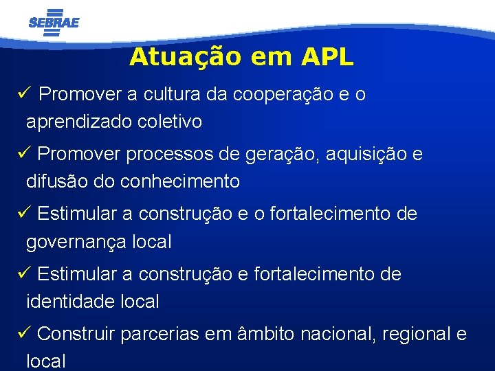 Atuação em APL ü Promover a cultura da cooperação e o aprendizado coletivo ü