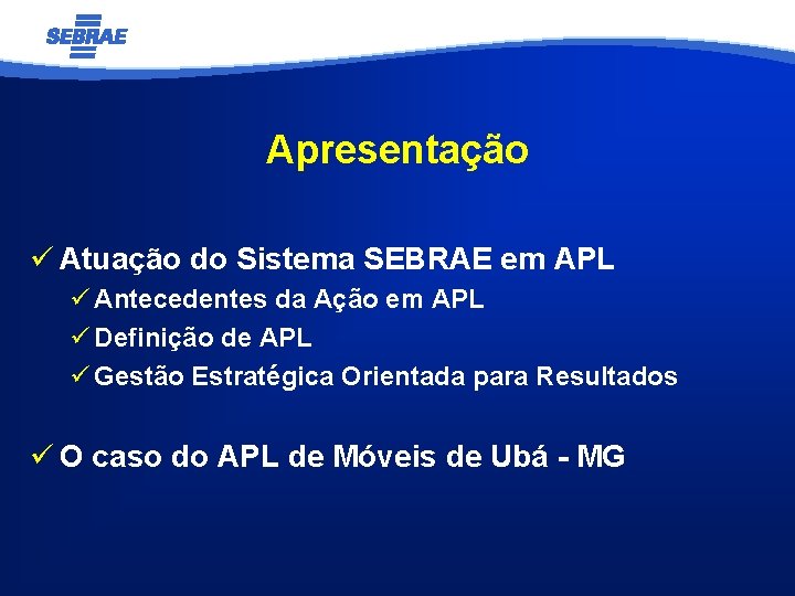 Apresentação ü Atuação do Sistema SEBRAE em APL ü Antecedentes da Ação em APL