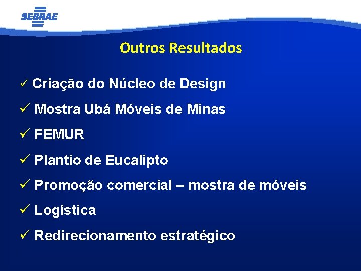 Outros Resultados ü Criação do Núcleo de Design ü Mostra Ubá Móveis de Minas