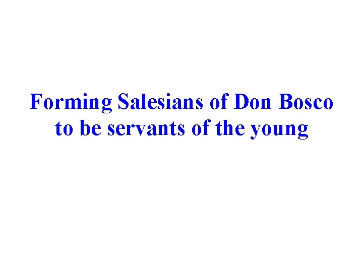 Forming Salesians of Don Bosco to be servants of the young 