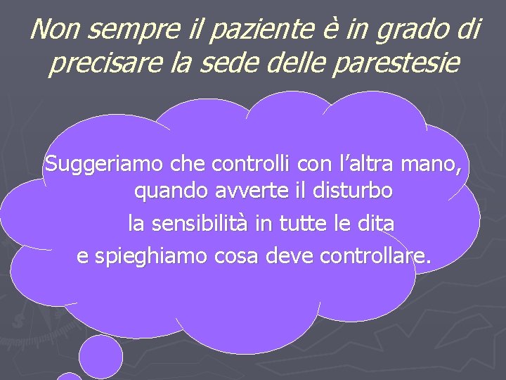 Non sempre il paziente è in grado di precisare la sede delle parestesie Suggeriamo