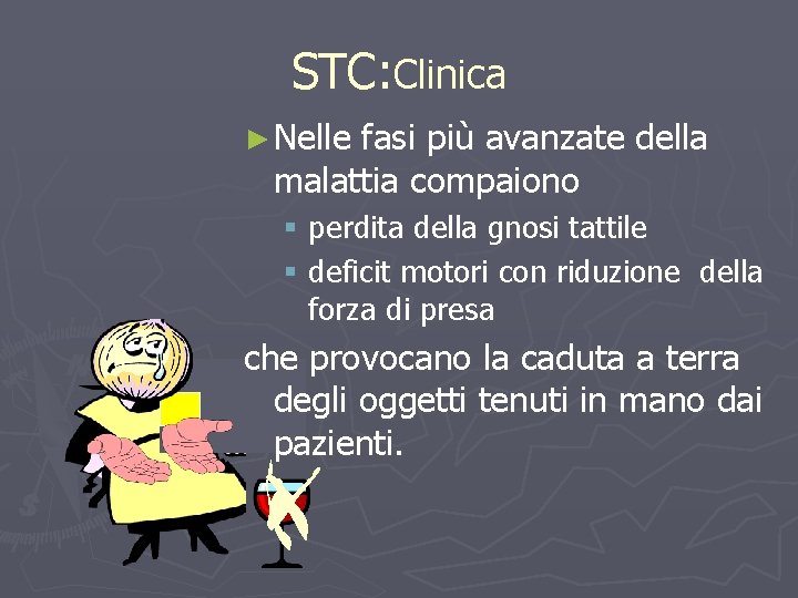 STC: Clinica ► Nelle fasi più avanzate della malattia compaiono § perdita della gnosi