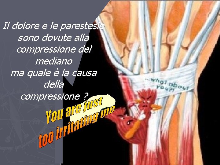 Il dolore e le parestesie sono dovute alla compressione del mediano ma quale è