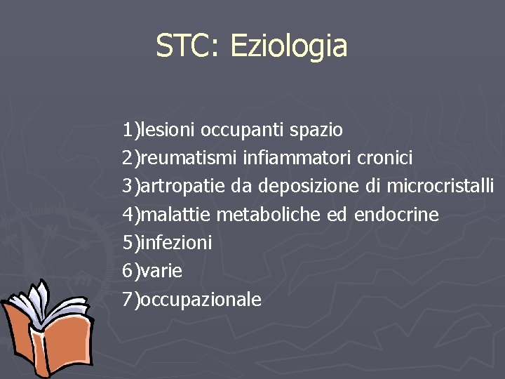 STC: Eziologia 1)lesioni occupanti spazio 2)reumatismi infiammatori cronici 3)artropatie da deposizione di microcristalli 4)malattie