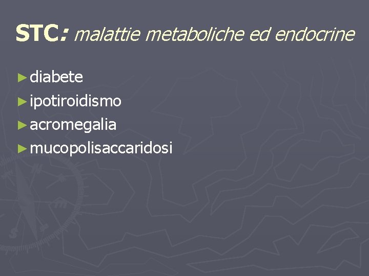 STC: malattie metaboliche ed endocrine ► diabete ► ipotiroidismo ► acromegalia ► mucopolisaccaridosi 