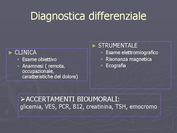 Diagnostica differenziale ► CLINICA § Esame obiettivo § Anamnesi ( remota, occupazionale, caratteristiche del
