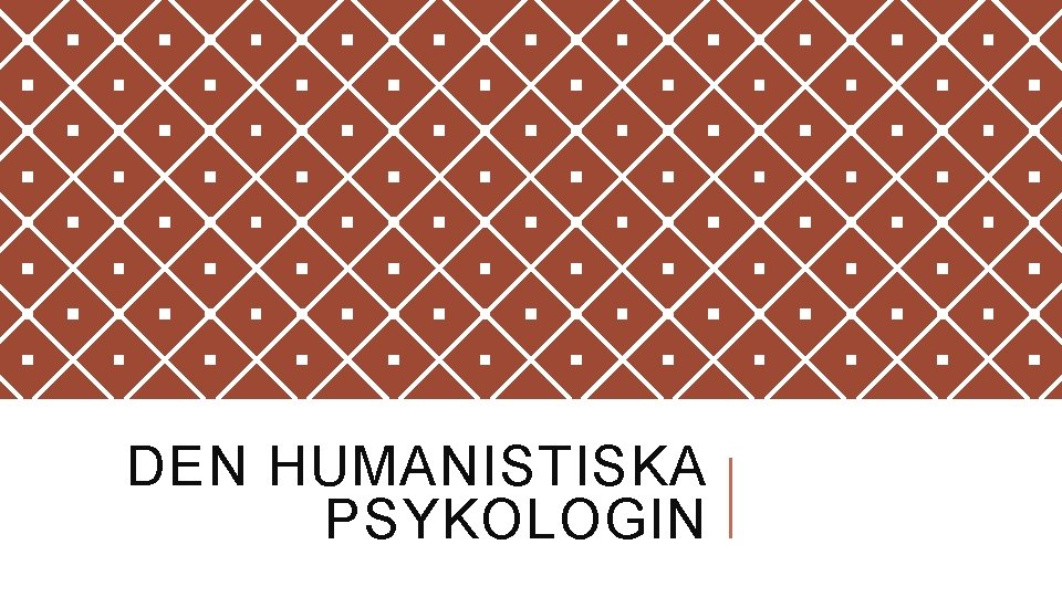DEN HUMANISTISKA PSYKOLOGIN 