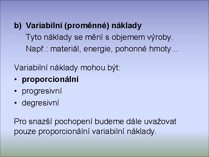 b) Variabilní (proměnné) náklady Tyto náklady se mění s objemem výroby. Např. : materiál,