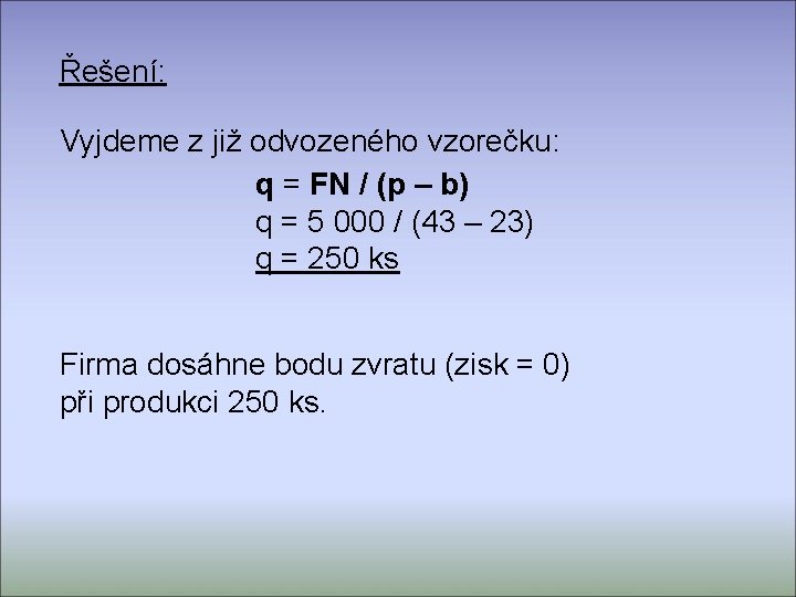 Řešení: Vyjdeme z již odvozeného vzorečku: q = FN / (p – b) q