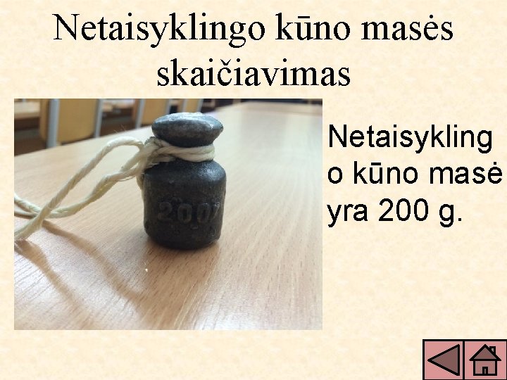 Netaisyklingo kūno masės skaičiavimas Netaisykling o kūno masė yra 200 g. 