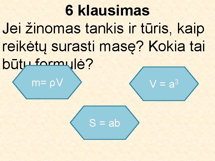 6 klausimas Jei žinomas tankis ir tūris, kaip reikėtų surasti masę? Kokia tai būtų