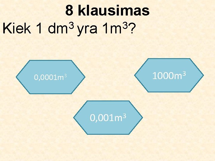 8 klausimas 3 3 Kiek 1 dm yra 1 m ? 1000 m 3