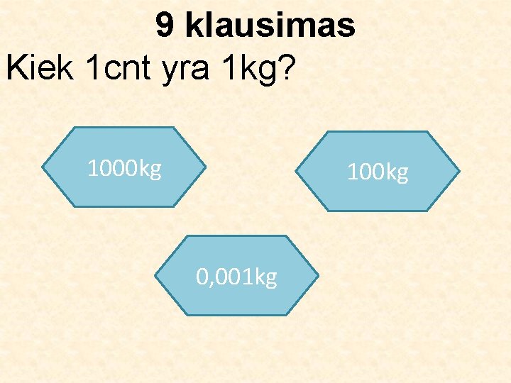 9 klausimas Kiek 1 cnt yra 1 kg? 1000 kg 100 kg 0, 001