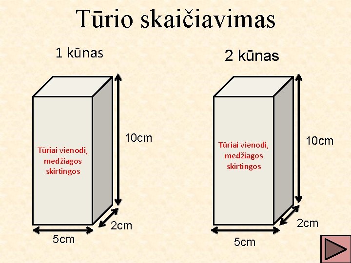 Tūrio skaičiavimas 1 kūnas 2 kūnas 10 cm Tūriai vienodi, medžiagos skirtingos 2 cm