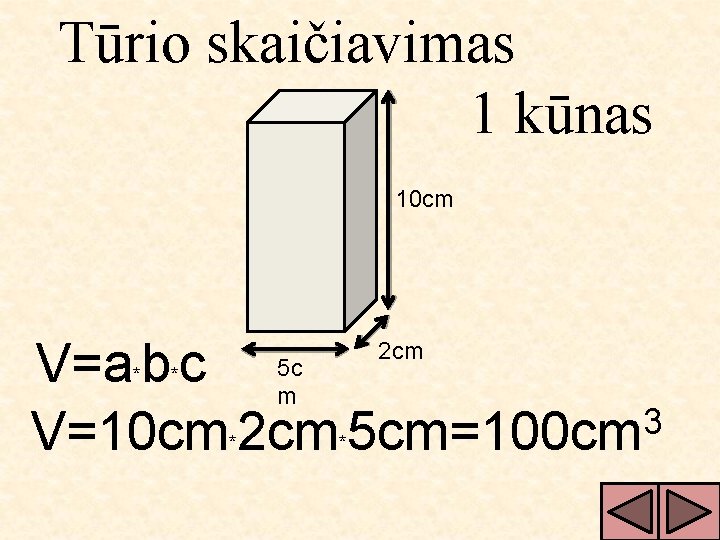 Tūrio skaičiavimas 1 kūnas 10 cm V=a b c 5 cm 3 V=10 cm