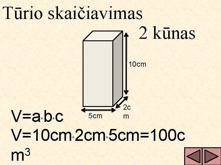 Tūrio skaičiavimas 2 kūnas 10 cm 2 c m 5 cm V=a b c