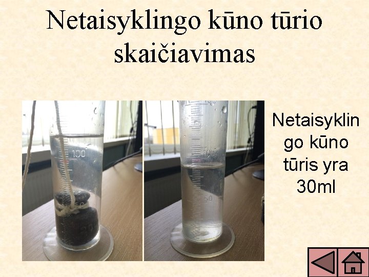 Netaisyklingo kūno tūrio skaičiavimas Netaisyklin go kūno tūris yra 30 ml 