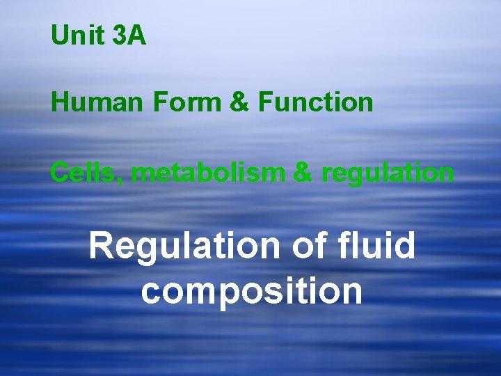 Unit 3 A Human Form & Function Cells, metabolism & regulation Regulation of fluid