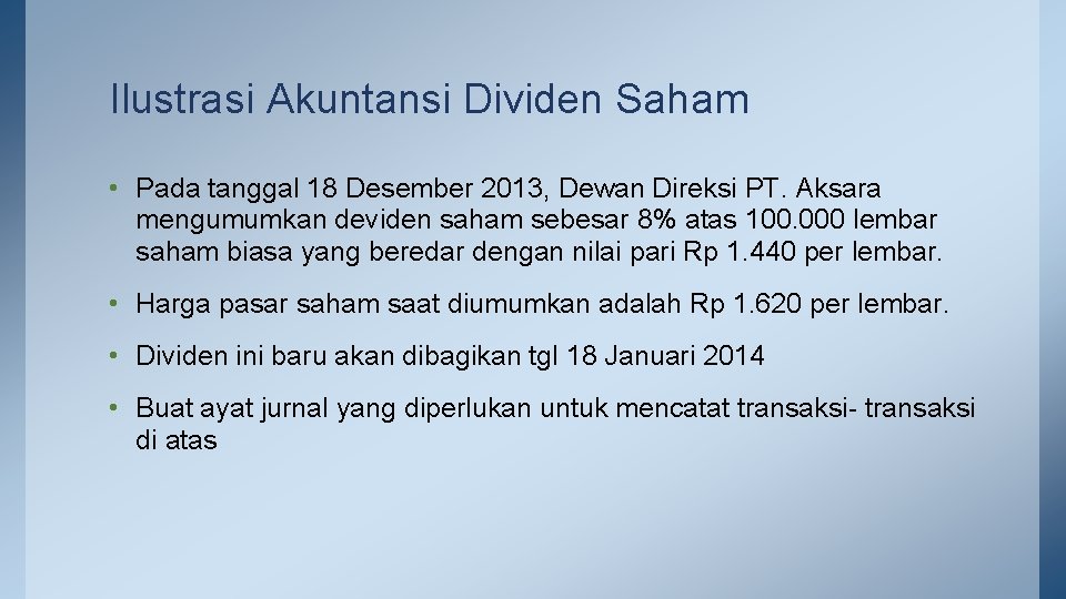 Ilustrasi Akuntansi Dividen Saham • Pada tanggal 18 Desember 2013, Dewan Direksi PT. Aksara