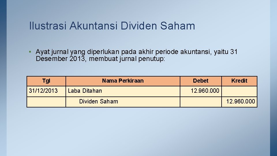 Ilustrasi Akuntansi Dividen Saham • Ayat jurnal yang diperlukan pada akhir periode akuntansi, yaitu