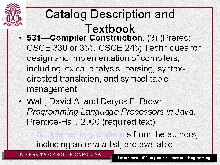 Catalog Description and Textbook • 531—Compiler Construction. (3) (Prereq: CSCE 330 or 355, CSCE