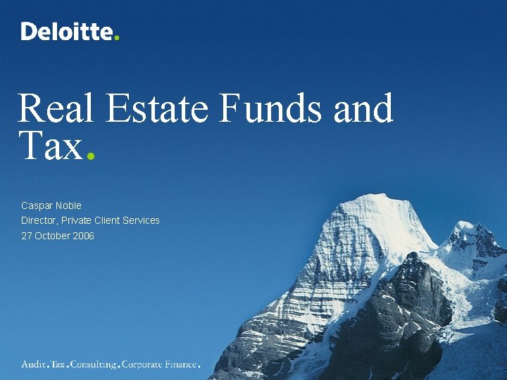 Real Estate Funds and Tax. Caspar Noble Director, Private Client Services 27 October 2006