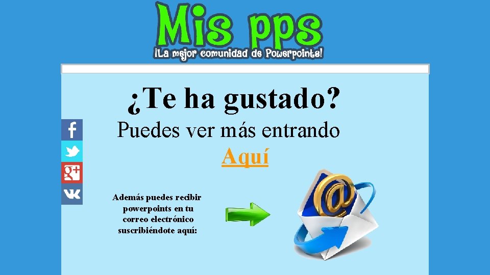 ¿Te ha gustado? Puedes ver más entrando Aquí Además puedes recibir powerpoints en tu