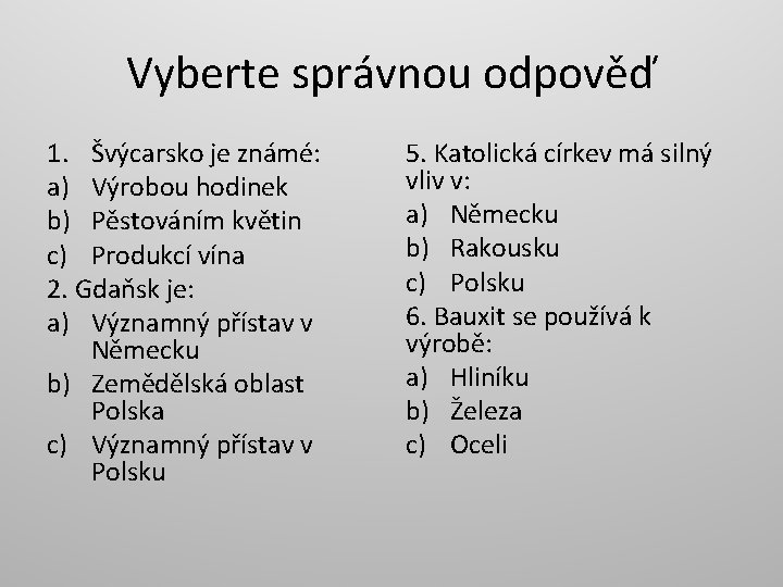 Vyberte správnou odpověď 1. Švýcarsko je známé: a) Výrobou hodinek b) Pěstováním květin c)