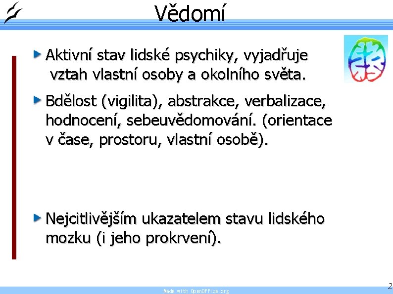 Vědomí Aktivní stav lidské psychiky, vyjadřuje vztah vlastní osoby a okolního světa. Bdělost (vigilita),