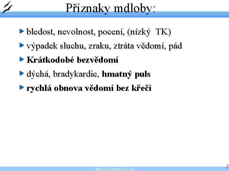 Příznaky mdloby: bledost, nevolnost, pocení, (nízký TK) výpadek sluchu, zraku, ztráta vědomí, pád Krátkodobé