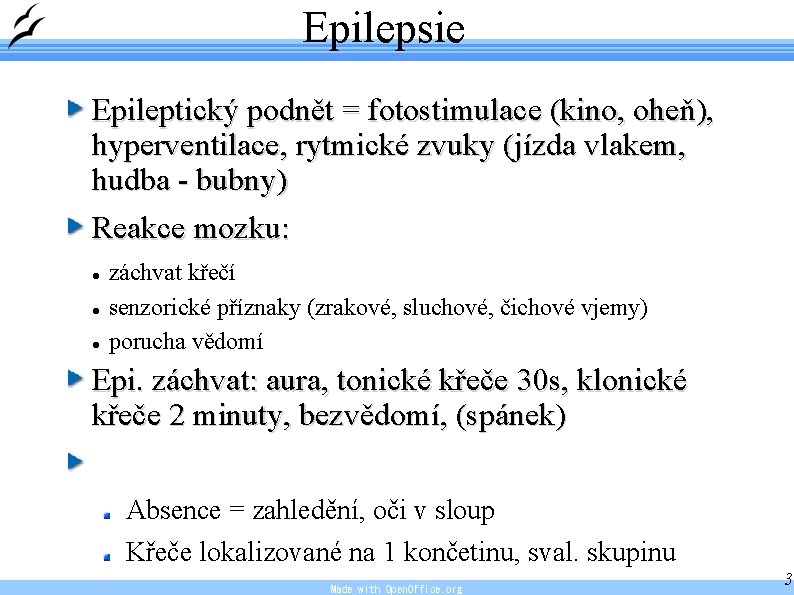 Epilepsie Epileptický podnět = fotostimulace (kino, oheň), hyperventilace, rytmické zvuky (jízda vlakem, hudba -