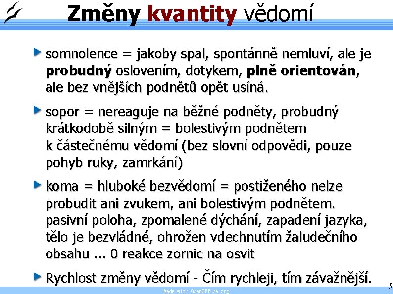 Změny kvantity vědomí somnolence = jakoby spal, spontánně nemluví, ale je probudný oslovením, dotykem,