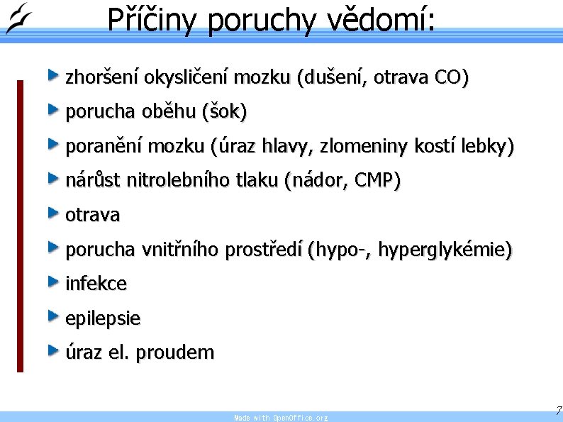 Příčiny poruchy vědomí: zhoršení okysličení mozku (dušení, otrava CO) porucha oběhu (šok) poranění mozku