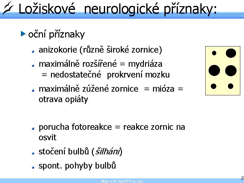 Ložiskové neurologické příznaky: oční příznaky anizokorie (různě široké zornice) maximálně rozšířené = mydriáza =