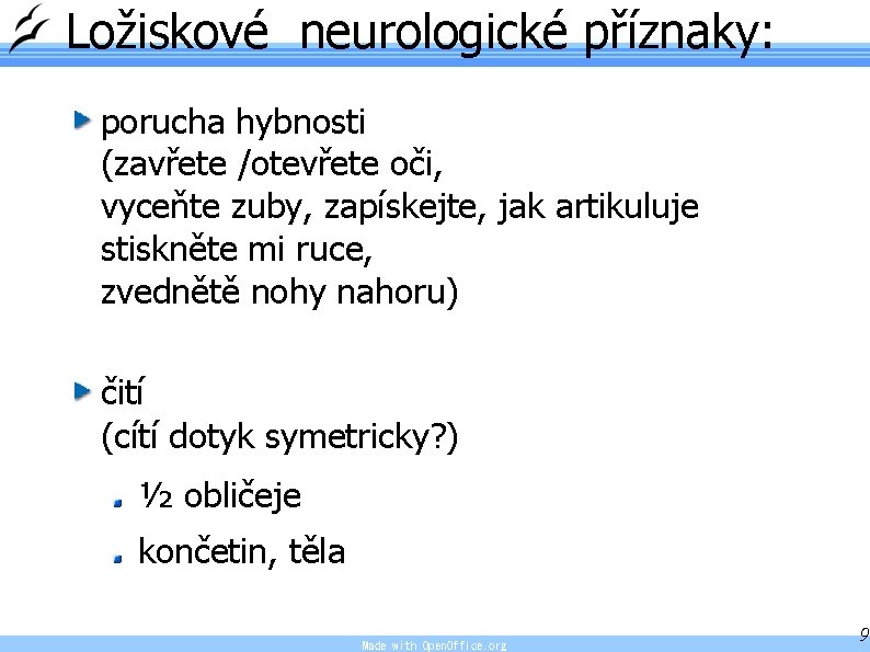 Ložiskové neurologické příznaky: porucha hybnosti (zavřete /otevřete oči, vyceňte zuby, zapískejte, jak artikuluje stiskněte