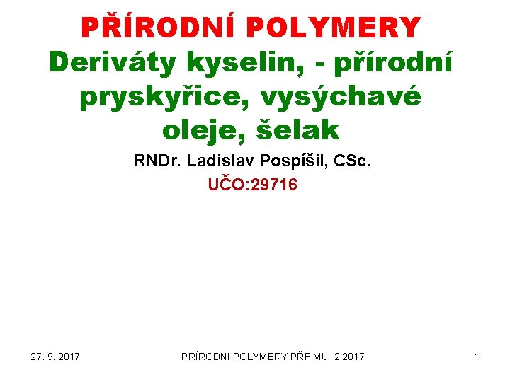 PŘÍRODNÍ POLYMERY Deriváty kyselin, - přírodní pryskyřice, vysýchavé oleje, šelak RNDr. Ladislav Pospíšil, CSc.