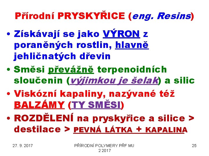 Přírodní PRYSKYŘICE (eng. Resins) • Získávají se jako VÝRON z poraněných rostlin, hlavně jehličnatých