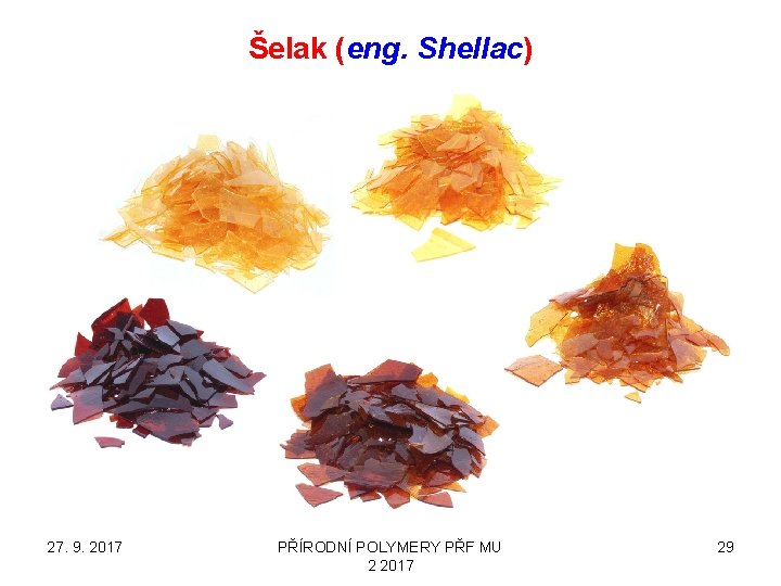 Šelak (eng. Shellac) 27. 9. 2017 PŘÍRODNÍ POLYMERY PŘF MU 2 2017 29 