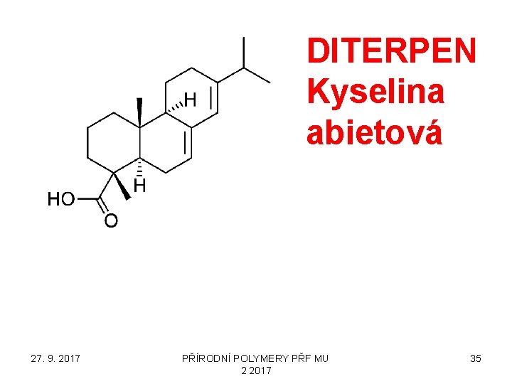 DITERPEN Kyselina abietová 27. 9. 2017 PŘÍRODNÍ POLYMERY PŘF MU 2 2017 35 