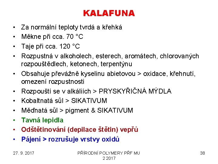 KALAFUNA • • • Za normální teploty tvrdá a křehká Měkne při cca. 70