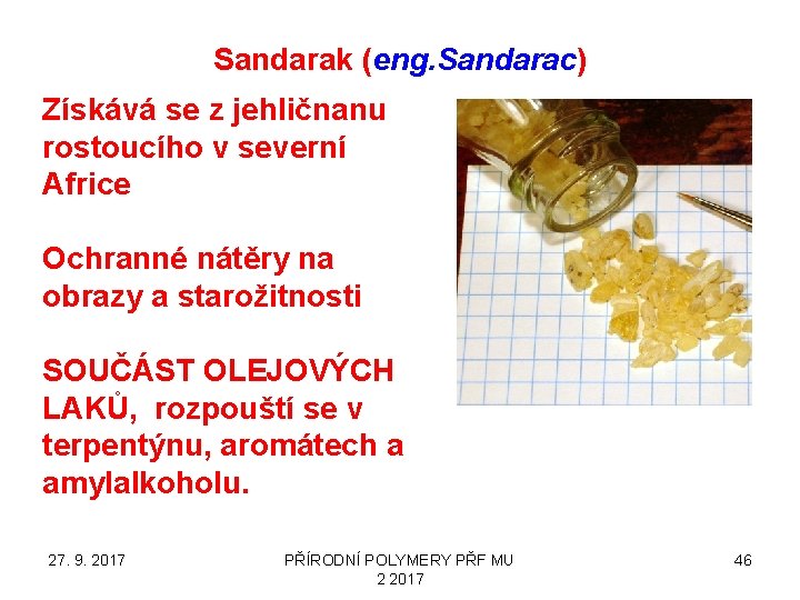 Sandarak (eng. Sandarac) Získává se z jehličnanu rostoucího v severní Africe Ochranné nátěry na