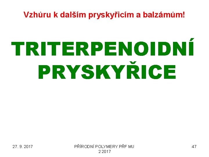 Vzhůru k dalším pryskyřicím a balzámům! TRITERPENOIDNÍ PRYSKYŘICE 27. 9. 2017 PŘÍRODNÍ POLYMERY PŘF