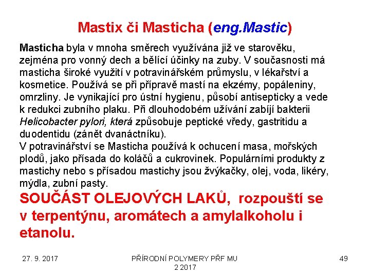 Mastix či Masticha (eng. Mastic) Masticha byla v mnoha směrech využívána již ve starověku,